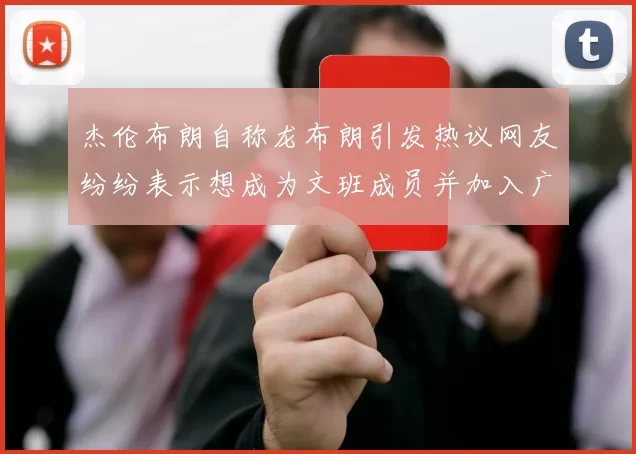杰伦布朗自称龙布朗引发热议网友纷纷表示想成为文班成员并加入广东宏远